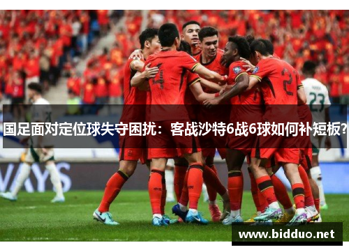 国足面对定位球失守困扰：客战沙特6战6球如何补短板？