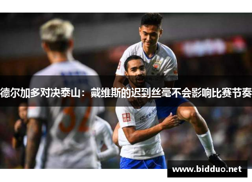 德尔加多对决泰山：戴维斯的迟到丝毫不会影响比赛节奏